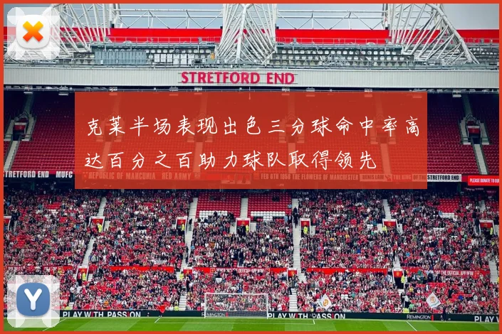 克莱半场表现出色三分球命中率高达百分之百助力球队取得领先