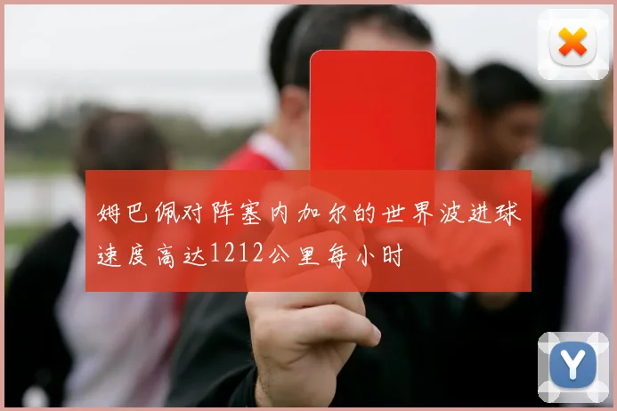 姆巴佩对阵塞内加尔的世界波进球速度高达1212公里每小时