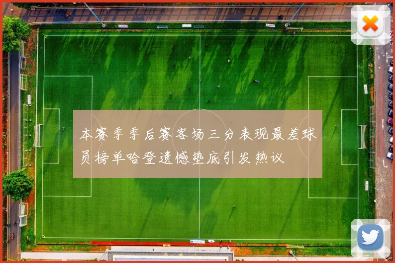 本赛季季后赛客场三分表现最差球员榜单哈登遗憾垫底引发热议